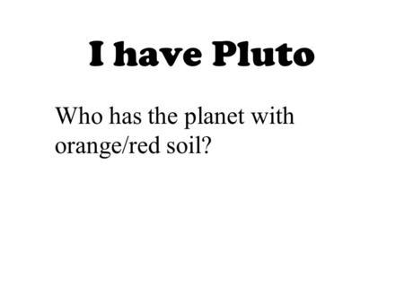 I have Pluto Who has the planet with orange/red soil?