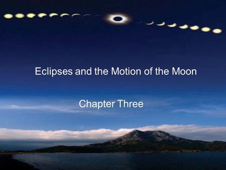 Eclipses and the Motion of the Moon Chapter Three.