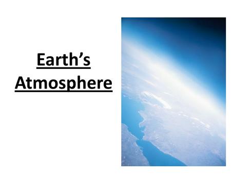 Earth’s Atmosphere. Atmosphere Layer of air that surrounds Earth It is held in place by Earth’s gravity.