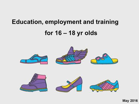 May 2016 Education, employment and training for 16 – 18 yr olds.