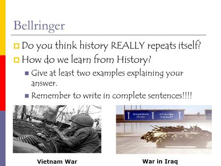Bellringer  Do you think history REALLY repeats itself?  How do we learn from History? Give at least two examples explaining your answer. Remember to.
