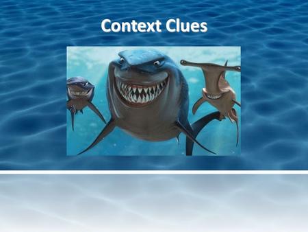 Context Clues. Context Clues and Sharks Context clues help us attack unfamiliar words, and sharks attack fish. Like sharks, we have to attack! Let’s get.