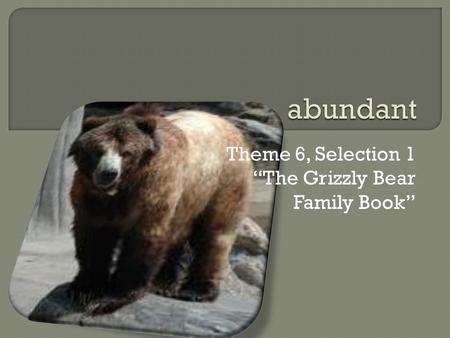 Theme 6, Selection 1 “The Grizzly Bear Family Book”