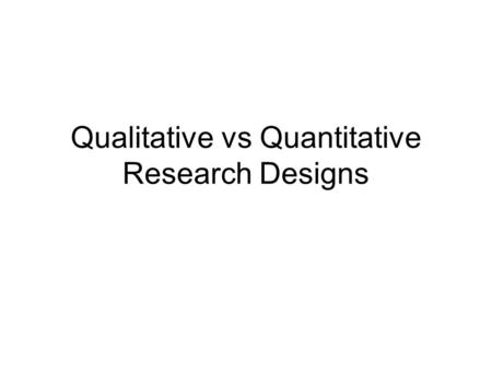 Qualitative vs Quantitative Research Designs. 2 Objectives Understanding the Steps in Research Design Understanding how Qual. & Quant. research differ.