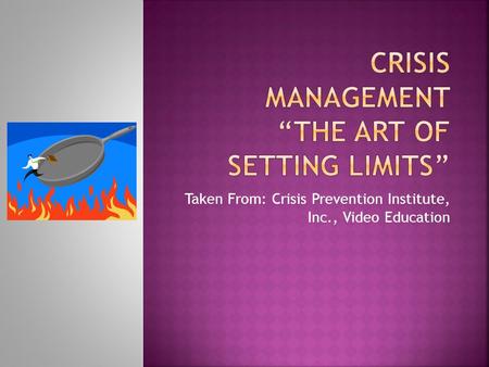 Taken From: Crisis Prevention Institute, Inc., Video Education.