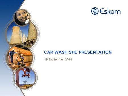 CAR WASH SHE PRESENTATION 19 September 2014. SHE Document for Evaluation SHE Policy signed by CEO SHE Plan aligned to Kusile SHE Specification and mostly.