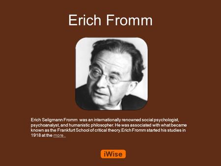 Erich Fromm Erich Seligmann Fromm was an internationally renowned social psychologist, psychoanalyst, and humanistic philosopher. He was associated with.