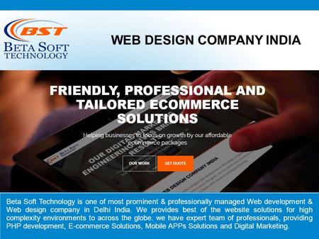 WEB DESIGN COMPANY INDIA Beta Soft Technology is one of most prominent & professionally managed Web development & Web design company in Delhi India. We.