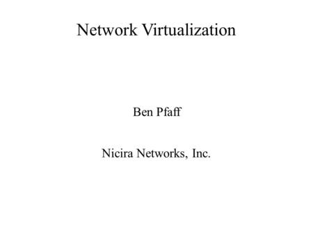 Network Virtualization Ben Pfaff Nicira Networks, Inc.