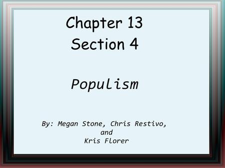 Chapter 13 Section 4 Populism By: Megan Stone, Chris Restivo, and Kris Florer.