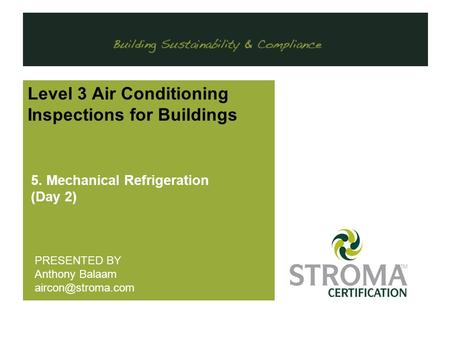 . Level 3 Air Conditioning Inspections for Buildings 5. Mechanical Refrigeration (Day 2) PRESENTED BY Anthony Balaam