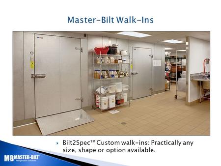  Bilt2Spec™ Custom walk-ins: Practically any size, shape or option available.