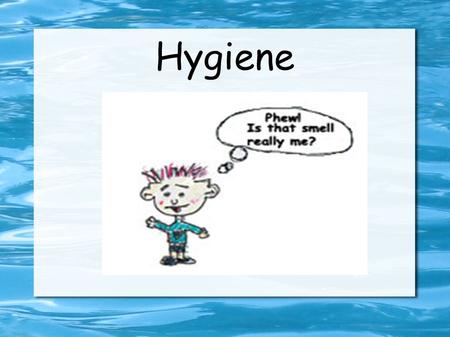 Hygiene. What is Hygiene? Hygiene is just a fancy word that refers to the steps you take to keep clean and stay healthy.