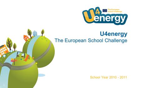 U4energy The European School Challenge School Year 2010 - 2011.