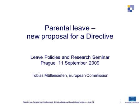 European Commission Directorate-General for Employment, Social Affairs and Equal Opportunities ─ Unit G21 Parental leave – new proposal for a Directive.