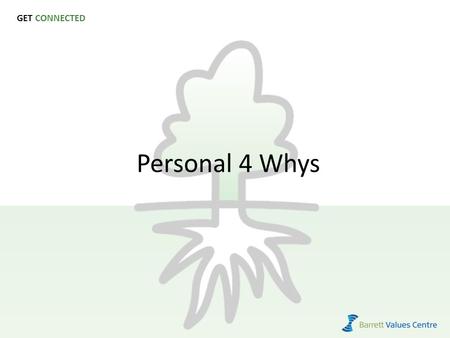 GET CONNECTED Personal 4 Whys. Purpose To create mission and vision statements for the individual team members. To clarify the relationship between the.