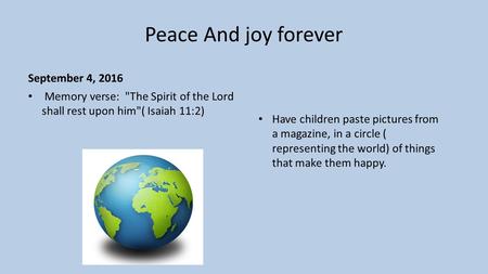Peace And joy forever September 4, 2016 Memory verse: The Spirit of the Lord shall rest upon him( Isaiah 11:2) Have children paste pictures from a magazine,