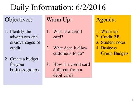 1 Daily Information 5/1 Objectives: 1.Identify the advantages and disadvantages of credit. 2.Create a budget for your business groups. Warm Up: 1.What.