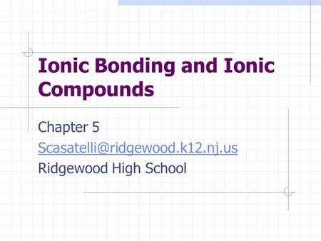 Ionic Bonding and Ionic Compounds Chapter 5 Ridgewood High School.