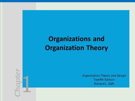 1 Chapter Organizations and Organization Theory Organization Theory and Design Twelfth Edition Richard L. Daft.