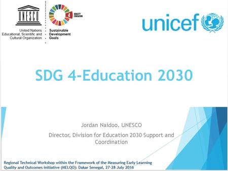 SDG 4-Education 2030 Jordan Naidoo, UNESCO Director, Division for Education 2030 Support and Coordination.