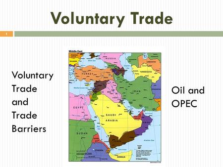 Voluntary Trade 1 Voluntary Trade and Trade Barriers Oil and OPEC.