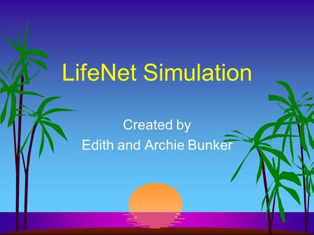 LifeNet Simulation Created by Edith and Archie Bunker.