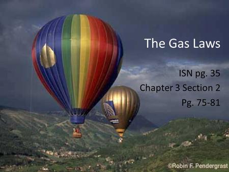 The Gas Laws ISN pg. 35 Chapter 3 Section 2 Pg. 75-81.