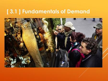 [ 3.1 ] Fundamentals of Demand. Learning Objectives Understand how the law of demand explains the effects of price on quantity demanded. Describe how.