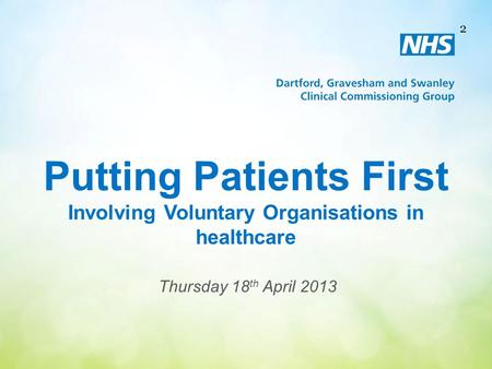 Putting Patients First Involving Voluntary Organisations in healthcare Thursday 18 th April 2013 2.