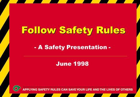 - A Safety Presentation - June 1998 Follow Safety Rules.