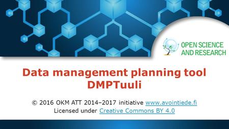 Data management planning tool DMPTuuli © 2016 OKM ATT 2014–2017 initiative  Licensed under Creative Commons BY 4.0Creative.