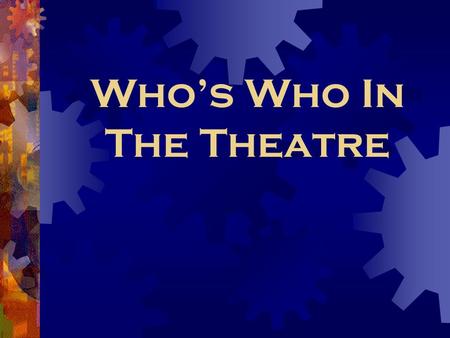 Who’s Who In The Theatre. Producer or Board of Directors  Ultimate Authority  Secures the rights and financial backing for the production  Producers.
