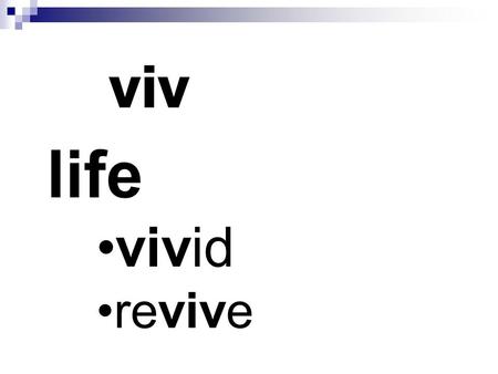 Viv life vivid revive. homo same homonym homophone.
