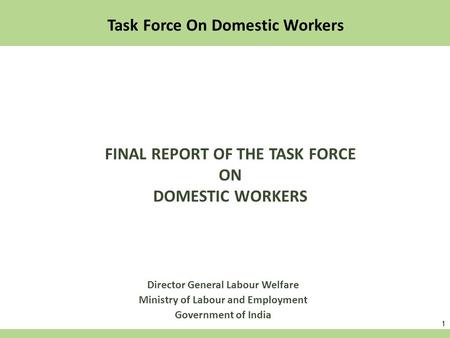 1 Director General Labour Welfare Ministry of Labour and Employment Government of India Task Force On Domestic Workers FINAL REPORT OF THE TASK FORCE ON.