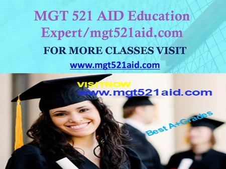 MGT 521 AID Education Expert/mgt521aid.com FOR MORE CLASSES VISIT