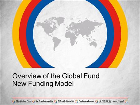 Overview of the Global Fund New Funding Model. Agenda 30/09/20162 1 2 3 4 What is the Global fund? What is a Country Coordinating Mechanism? What is the.