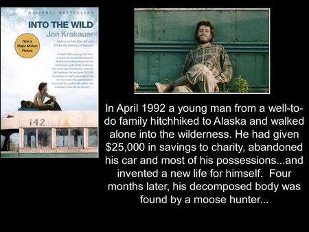 In April 1992 a young man from a well-to- do family hitchhiked to Alaska and walked alone into the wilderness. He had given $25,000 in savings to charity,