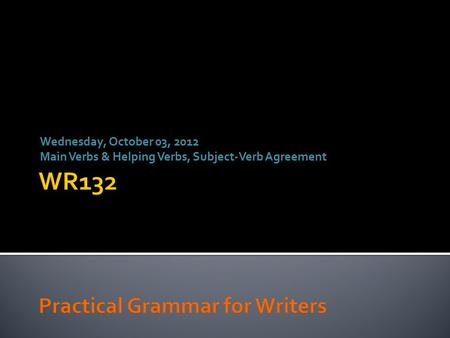 Wednesday, October 03, 2012 Main Verbs & Helping Verbs, Subject-Verb Agreement.