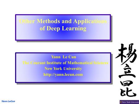 Yann LeCun Other Methods and Applications of Deep Learning Yann Le Cun The Courant Institute of Mathematical Sciences New York University