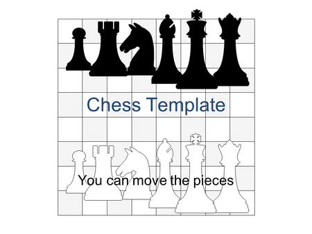 Chess Template You can move the pieces. Move the pieces around the board.