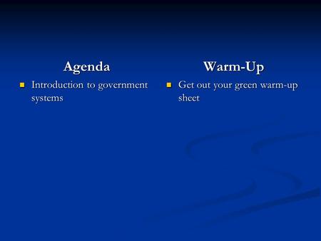 Agenda Introduction to government systems Warm-Up Get out your green warm-up sheet.