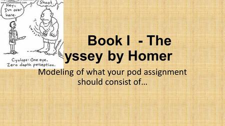 Book I- The Odyssey by Homer Modeling of what your pod assignment should consist of…