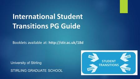 International Student Transitions PG Guide Booklets available at:  University of Stirling STIRLING GRADUATE SCHOOL.