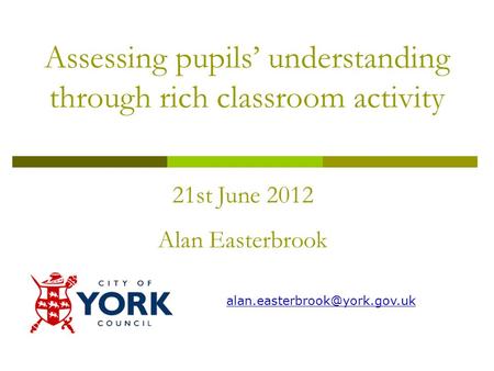 Assessing pupils’ understanding through rich classroom activity 21st June 2012 Alan Easterbrook