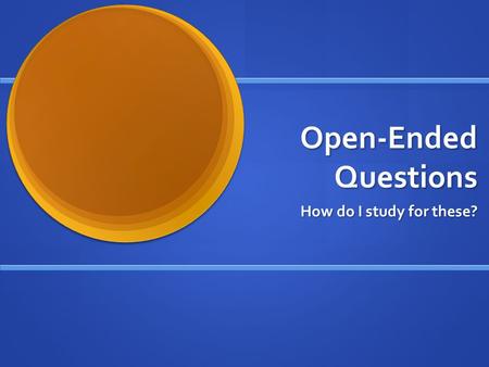 Open-Ended Questions How do I study for these? General Tips It is important to study what you will be writing about, but it is also important to review.