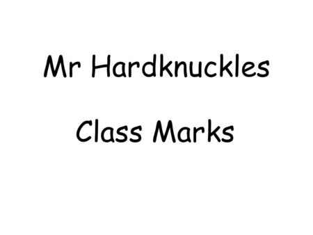 Mr Hardknuckles Class Marks. Mr Hardnuckles gave his class an algebra test. These are their marks. 2, 5, 7, 6, 8, 5, 3, 8, 9, 7, 6, 6, 8, 7, 4, 9, 5,