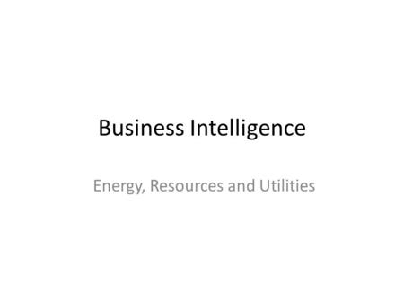 Business Intelligence Energy, Resources and Utilities.