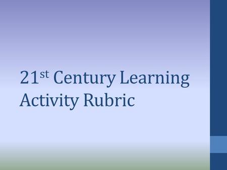21 st Century Learning Activity Rubric. COLLABORATION Students work as a group. They have equal responsibility in completing the task given. Each member.
