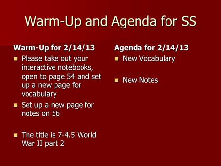 Warm-Up and Agenda for SS Warm-Up for 2/14/13 Please take out your interactive notebooks, open to page 54 and set up a new page for vocabulary Please.